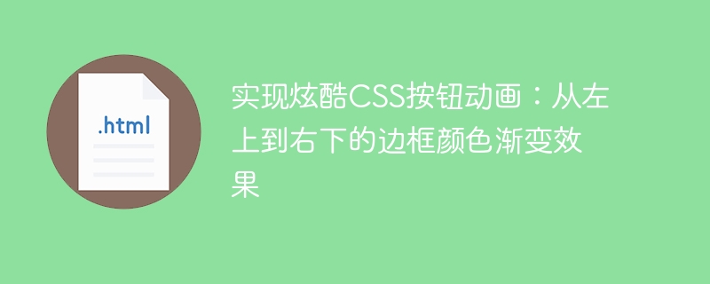 实现炫酷CSS按钮动画：从左上到右下的边框颜色渐变效果