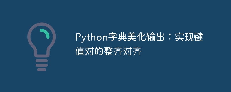 Python字典美化输出：实现键值对的整齐对齐
