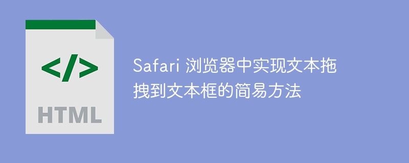 Safari 浏览器中实现文本拖拽到文本框的简易方法