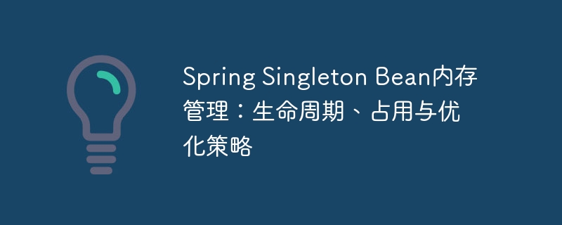 Spring Singleton Bean内存管理：生命周期、占用与优化策略