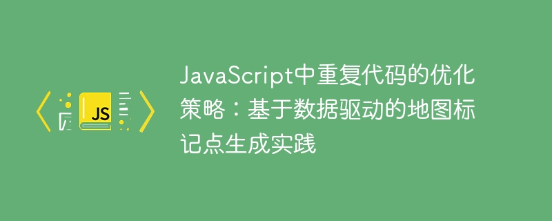 JavaScript中重复代码的优化策略：基于数据驱动的地图标记点生成实践
