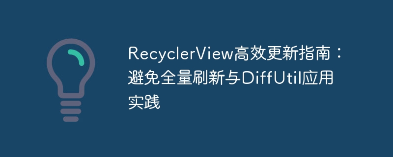 RecyclerView高效更新指南：避免全量刷新与DiffUtil应用实践

