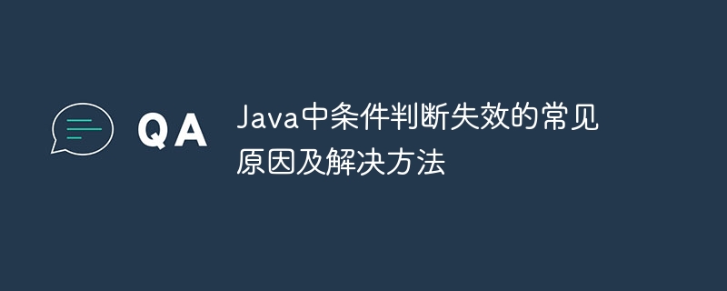 Java中条件判断失效的常见原因及解决方法