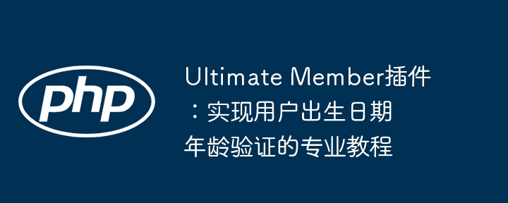 Ultimate Member插件：实现用户出生日期年龄验证的专业教程
