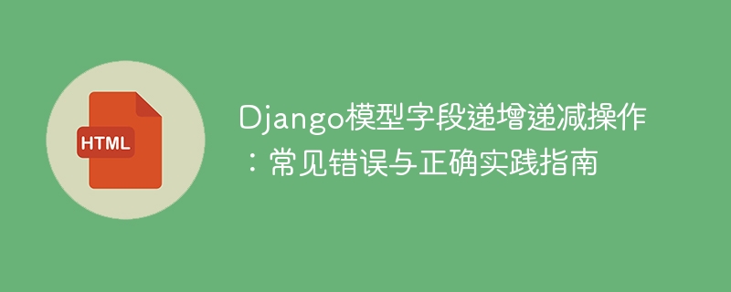 Django模型字段递增递减操作：常见错误与正确实践指南
