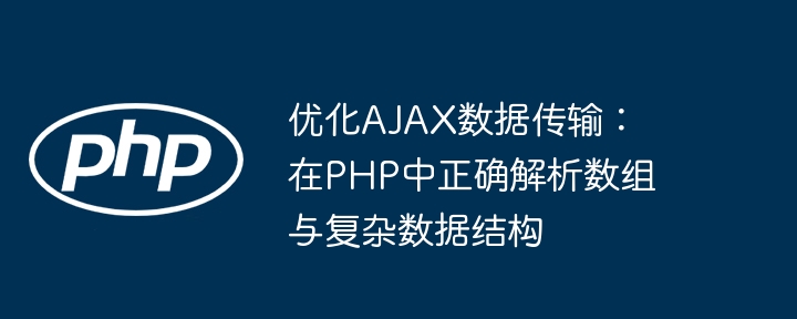 优化AJAX数据传输：在PHP中正确解析数组与复杂数据结构
