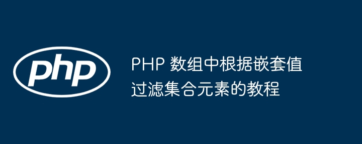 PHP 数组中根据嵌套值过滤集合元素的教程
