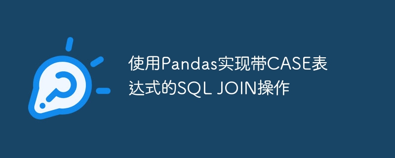 使用Pandas实现带CASE表达式的SQL JOIN操作
