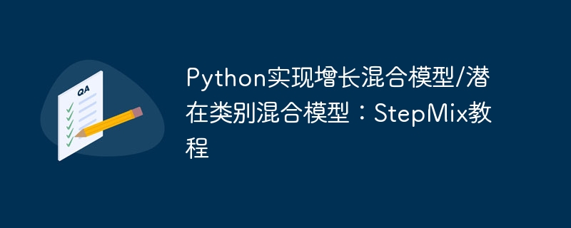 Python实现增长混合模型/潜在类别混合模型：StepMix教程