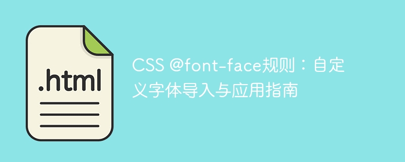 CSS @font-face规则：自定义字体导入与应用指南
