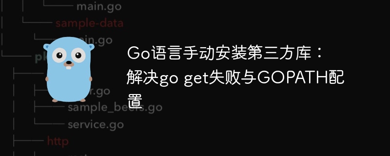 Go语言手动安装第三方库：解决go get失败与GOPATH配置
