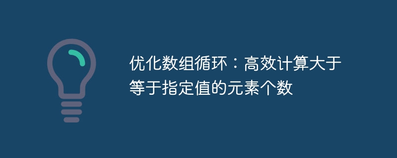 优化数组循环：高效计算大于等于指定值的元素个数