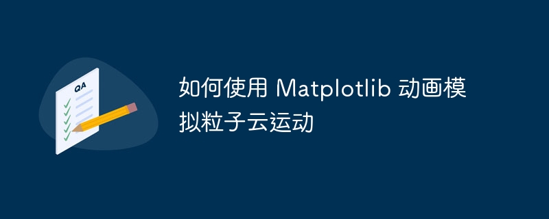 如何使用 Matplotlib 动画模拟粒子云运动