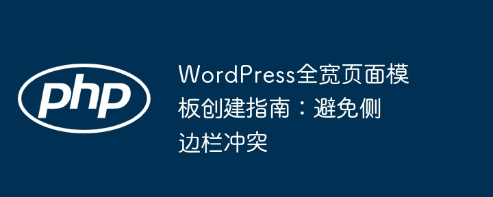 WordPress全宽页面模板创建指南：避免侧边栏冲突