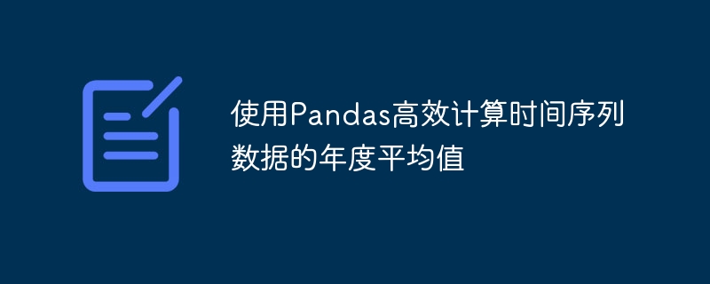 使用Pandas高效计算时间序列数据的年度平均值
