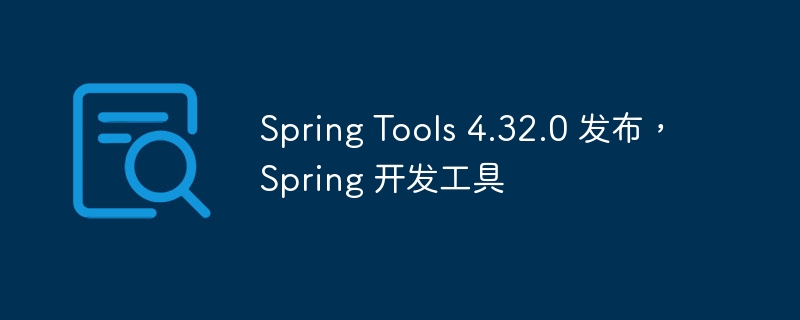 Spring Tools 4.32.0 发布，Spring 开发工具