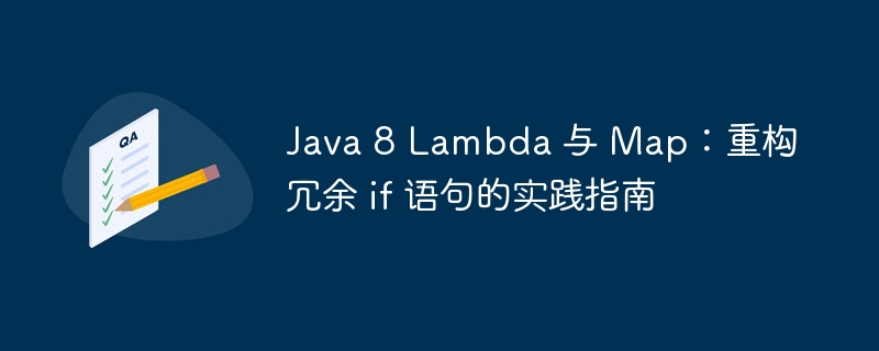 Java 8 Lambda 与 Map：重构冗余 if 语句的实践指南
