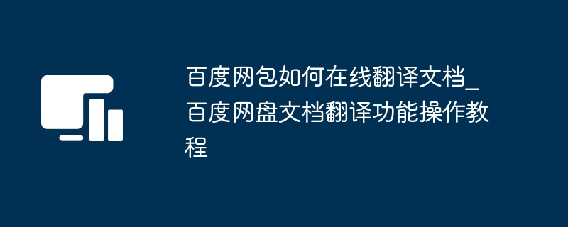 百度网包如何在线翻译文档_百度网盘文档翻译功能操作教程