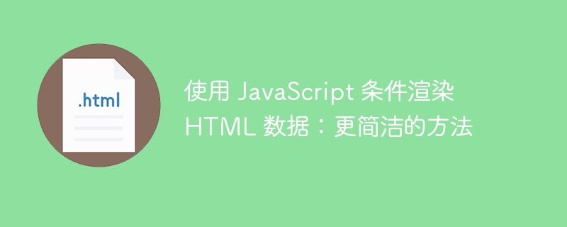 使用 JavaScript 条件渲染 HTML 数据：更简洁的方法
