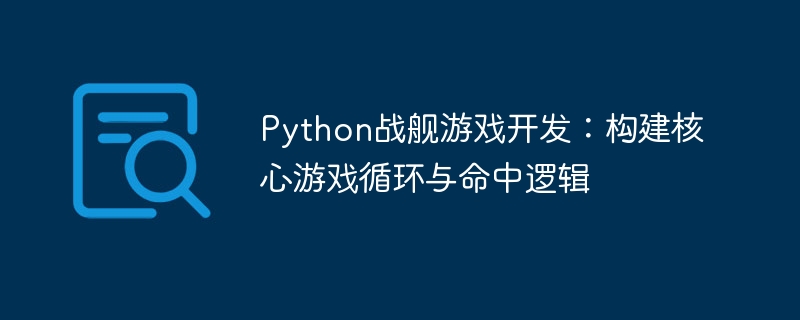 Python战舰游戏开发：构建核心游戏循环与命中逻辑
