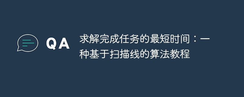 求解完成任务的最短时间：一种基于扫描线的算法教程