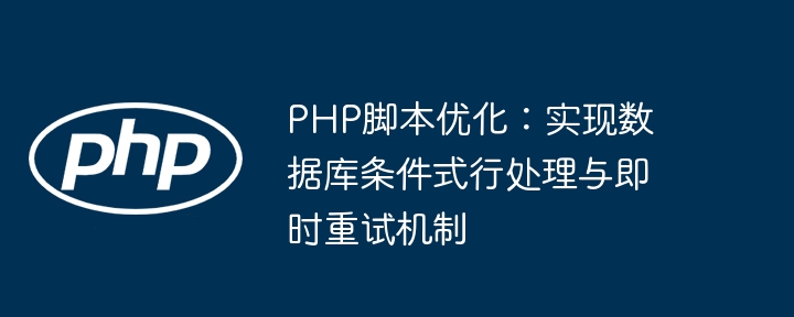 PHP脚本优化：实现数据库条件式行处理与即时重试机制
