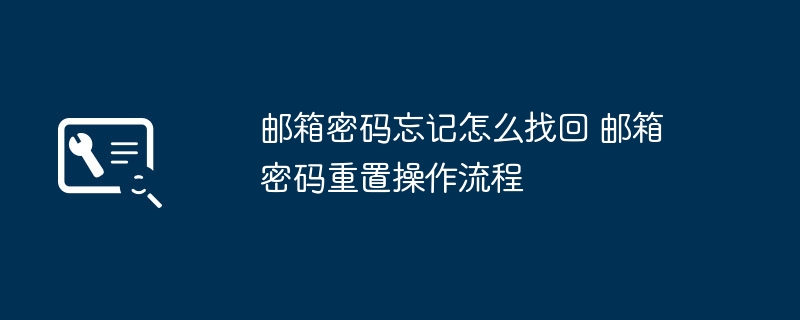 邮箱密码忘记怎么找回 邮箱密码重置操作流程