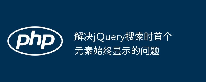 解决jQuery搜索时首个元素始终显示的问题
