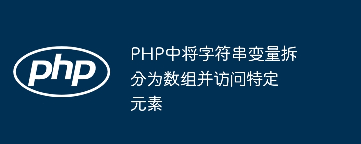 PHP中将字符串变量拆分为数组并访问特定元素