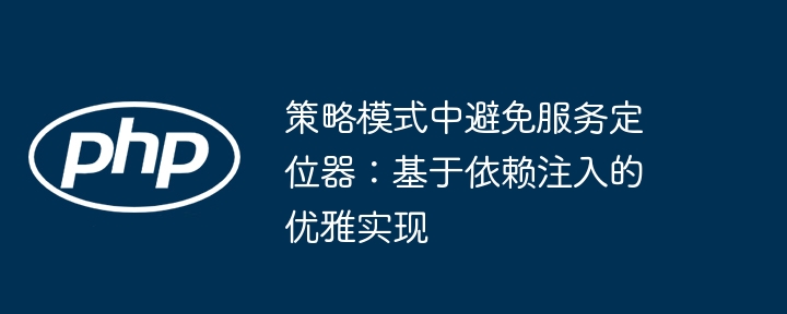 策略模式中避免服务定位器：基于依赖注入的优雅实现
