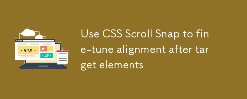 使用 CSS Scroll Snap 实现目标元素后微调对齐