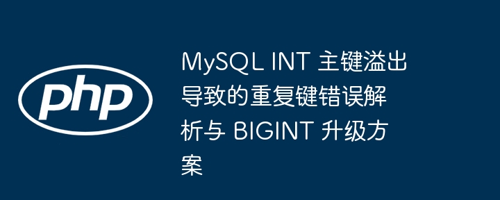 MySQL INT 主键溢出导致的重复键错误解析与 BIGINT 升级方案

