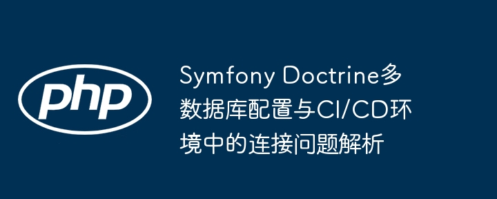 Symfony Doctrine多数据库配置与CI/CD环境中的连接问题解析

