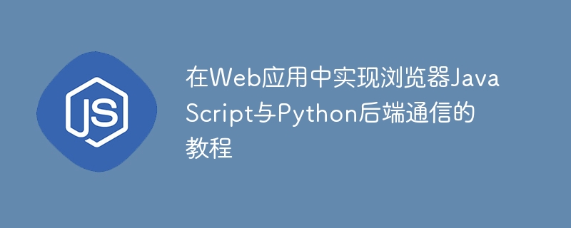 在Web应用中实现浏览器JavaScript与Python后端通信的教程

