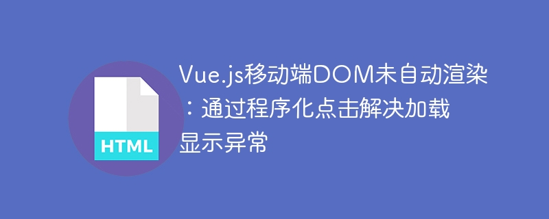Vue.js移动端DOM未自动渲染：通过程序化点击解决加载显示异常
