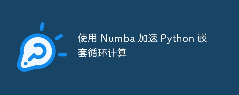 使用 Numba 加速 Python 嵌套循环计算