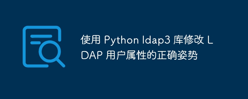 使用 Python ldap3 库修改 LDAP 用户属性的正确姿势
