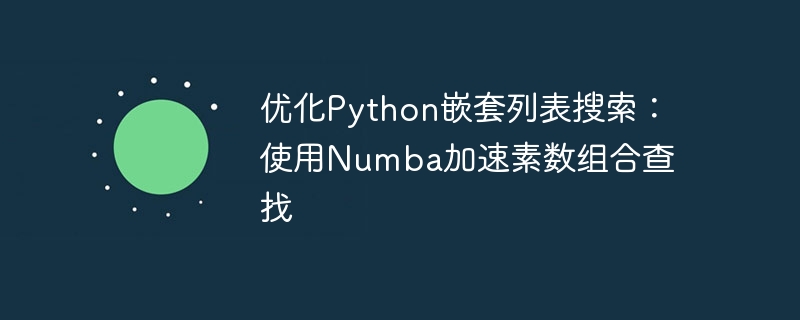 优化Python嵌套列表搜索：使用Numba加速素数组合查找