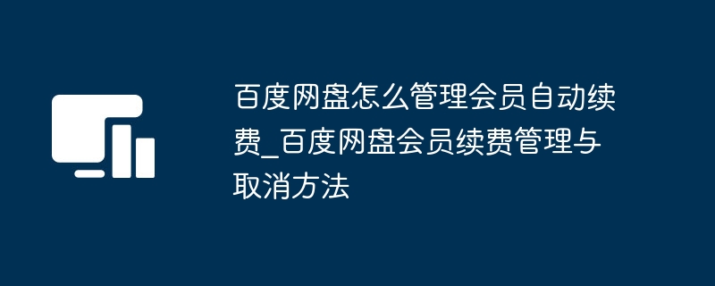 百度网盘怎么管理会员自动续费_百度网盘会员续费管理与取消方法