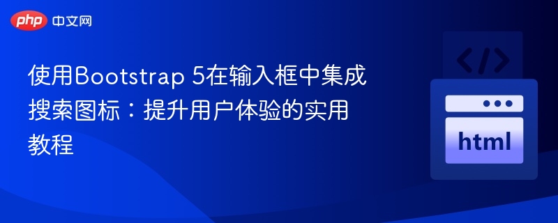 使用Bootstrap 5在输入框中集成搜索图标：提升用户体验的实用教程

