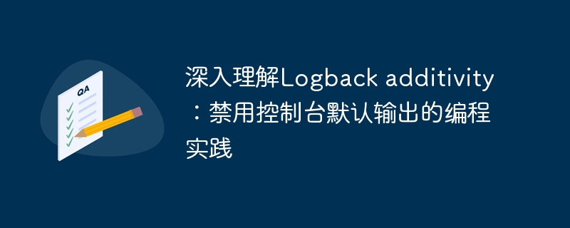 深入理解Logback additivity：禁用控制台默认输出的编程实践
