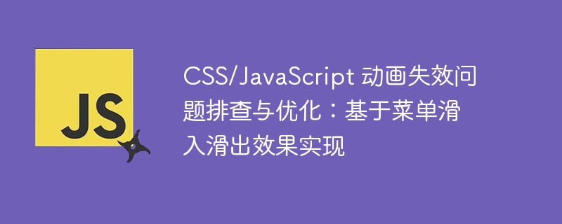 CSS/JavaScript 动画失效问题排查与优化：基于菜单滑入滑出效果实现