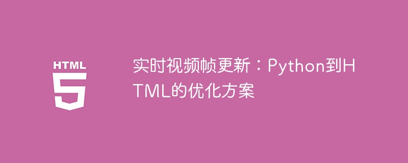 实时视频帧更新：Python到HTML的优化方案

