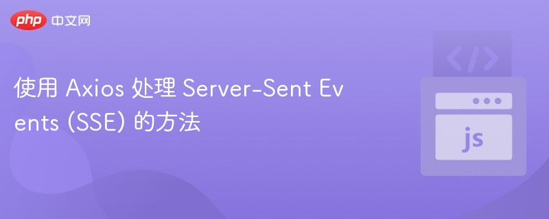 使用 Axios 处理 Server-Sent Events (SSE) 的方法