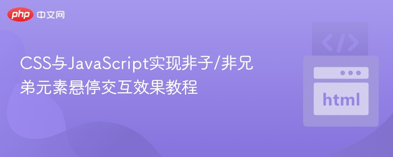 CSS与JavaScript实现非子/非兄弟元素悬停交互效果教程

