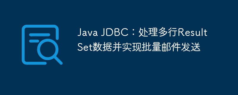 Java JDBC：处理多行ResultSet数据并实现批量邮件发送
