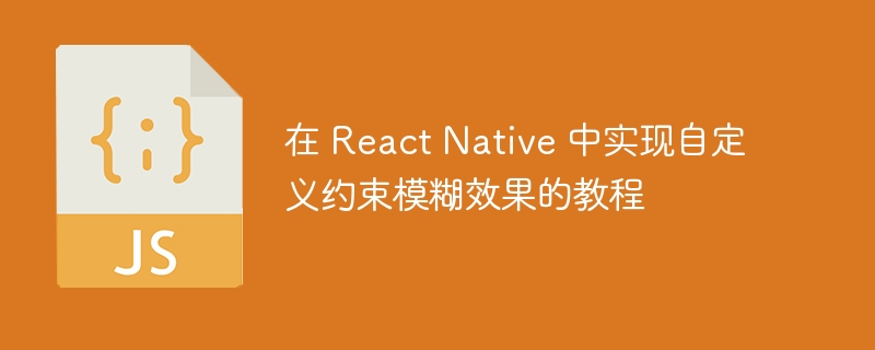在 React Native 中实现自定义约束模糊效果的教程