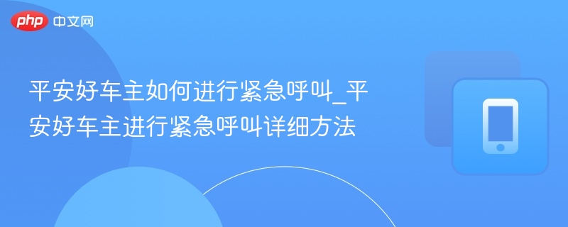 平安好车主如何进行紧急呼叫_平安好车主进行紧急呼叫详细方法