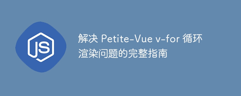 解决 Petite-Vue v-for 循环渲染问题的完整指南
