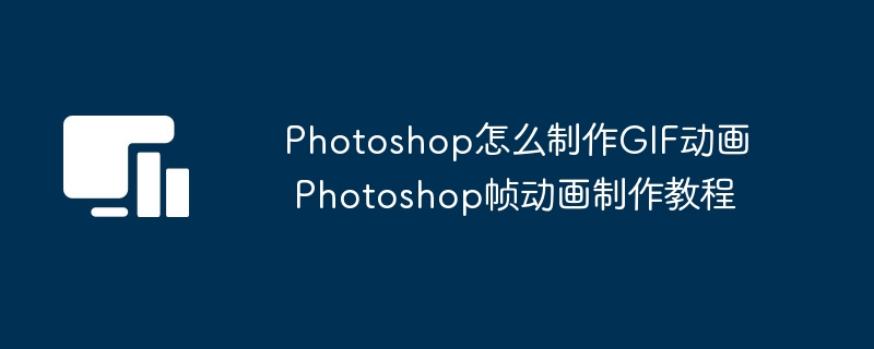 Photoshop怎么制作GIF动画 Photoshop帧动画制作教程